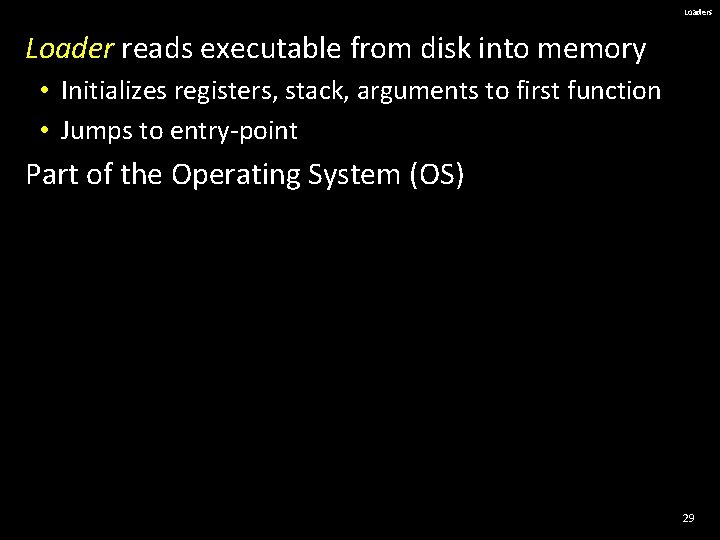 Loaders Loader reads executable from disk into memory • Initializes registers, stack, arguments to
