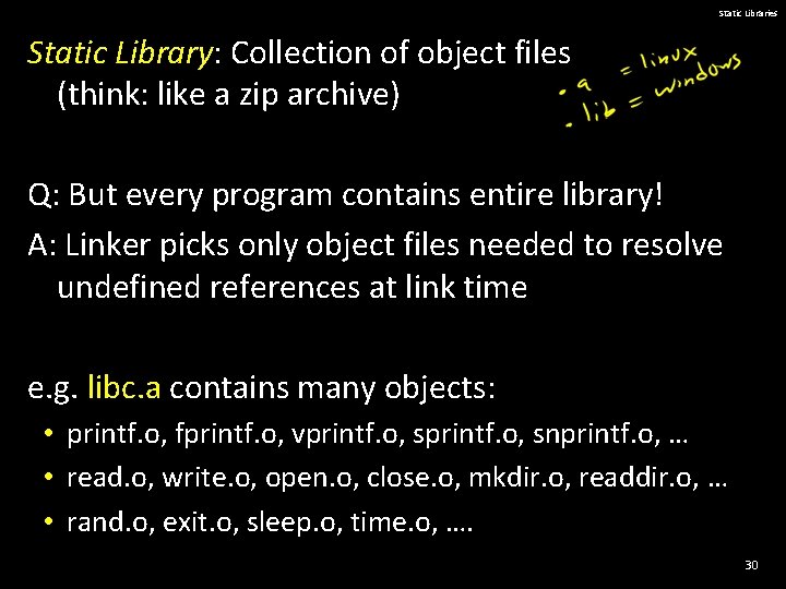 Static Libraries Static Library: Collection of object files (think: like a zip archive) Q: