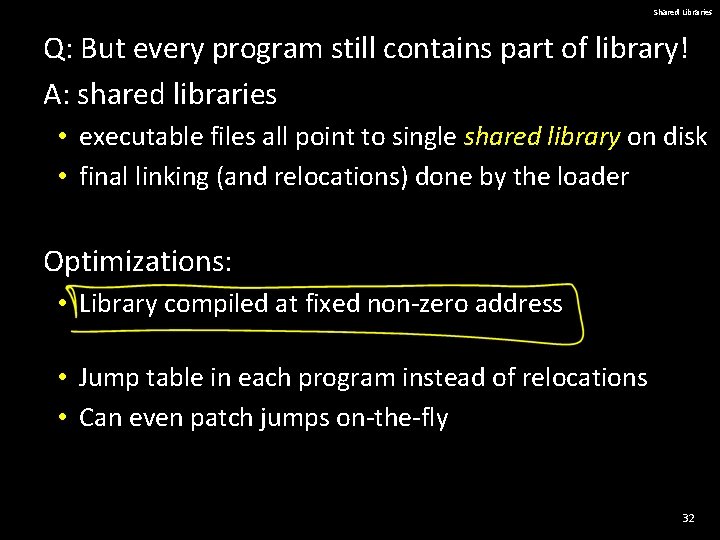 Shared Libraries Q: But every program still contains part of library! A: shared libraries