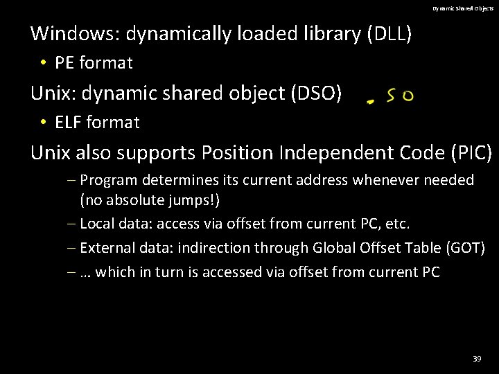 Dynamic Shared Objects Windows: dynamically loaded library (DLL) • PE format Unix: dynamic shared