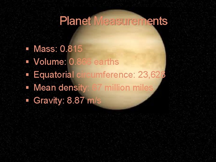 Planet Measurements Mass: 0. 815 Volume: 0. 866 earths Equatorial circumference: 23, 628 Mean