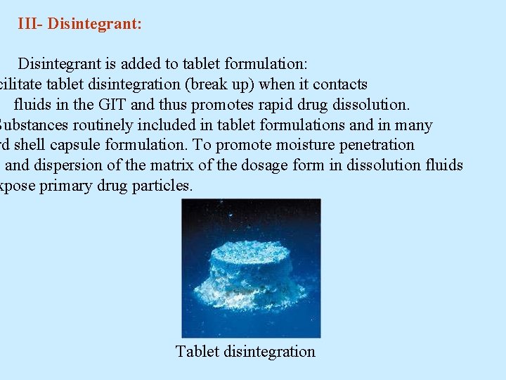 III- Disintegrant: Disintegrant is added to tablet formulation: cilitate tablet disintegration (break up) when