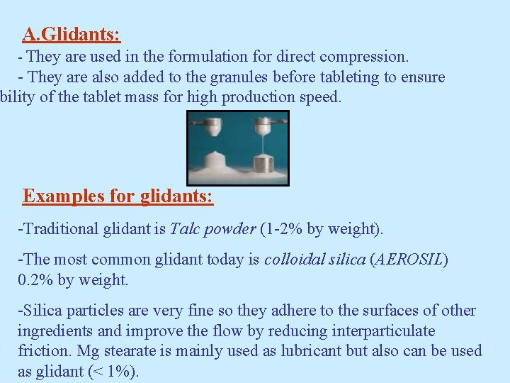 A. Glidants: - They are used in the formulation for direct compression. - They