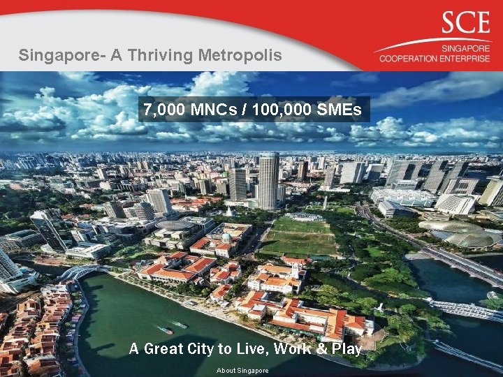 Singapore- A Thriving Metropolis 7, 000 MNCs / 100, 000 SMEs A Great City