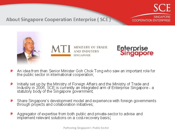 About Singapore Cooperation Enterprise ( SCE ) An idea from then Senior Minister Goh