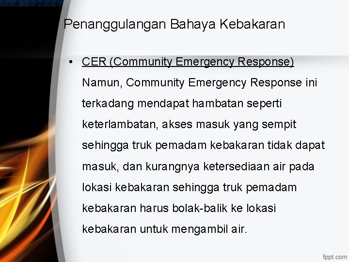 Penanggulangan Bahaya Kebakaran • CER (Community Emergency Response) Namun, Community Emergency Response ini terkadang