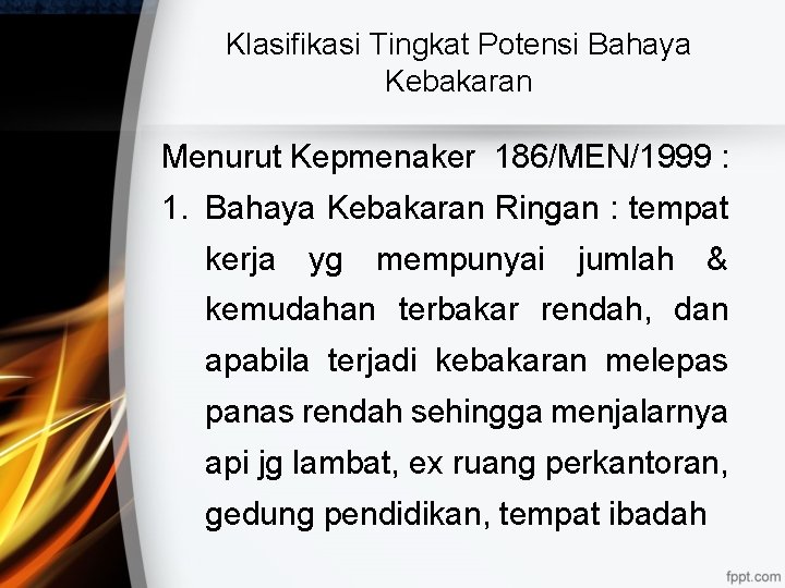 Klasifikasi Tingkat Potensi Bahaya Kebakaran Menurut Kepmenaker 186/MEN/1999 : 1. Bahaya Kebakaran Ringan :