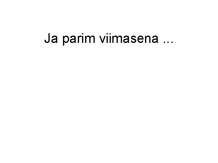 Ja parim viimasena. . . 