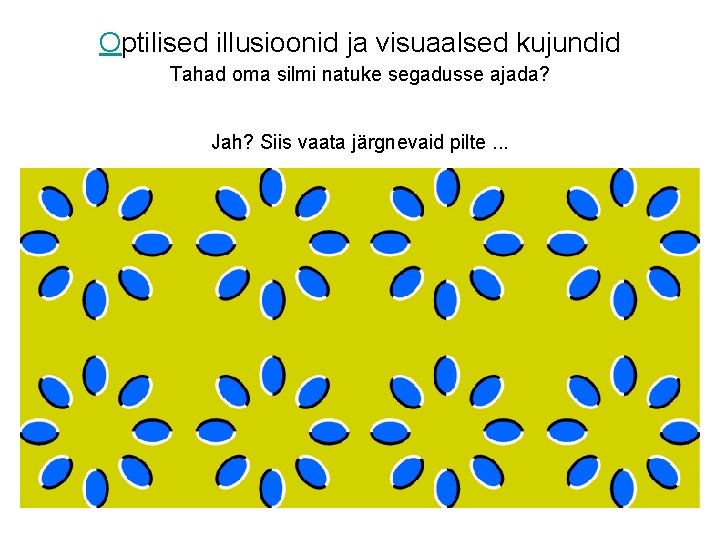 Optilised illusioonid ja visuaalsed kujundid Tahad oma silmi natuke segadusse ajada? Jah? Siis vaata