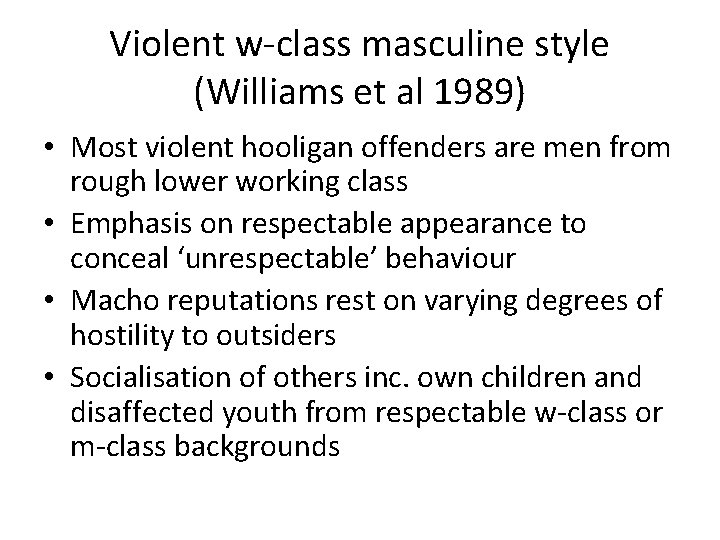 Violent w-class masculine style (Williams et al 1989) • Most violent hooligan offenders are