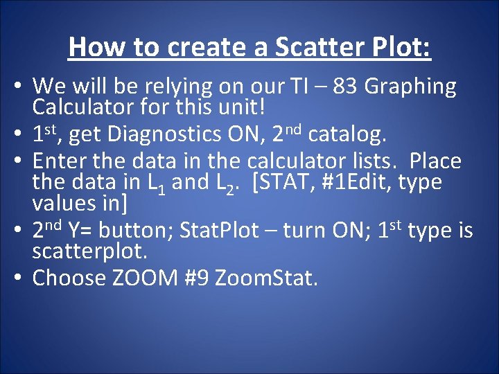 How to create a Scatter Plot: • We will be relying on our TI How to create a Scatter Plot: • We will be relying on our TI
