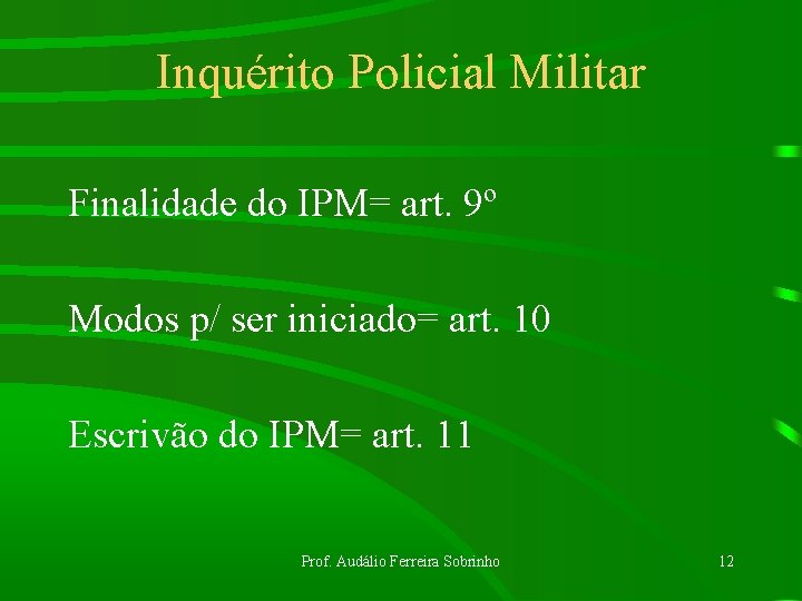 Inquérito Policial Militar Finalidade do IPM= art. 9º Modos p/ ser iniciado= art. 10