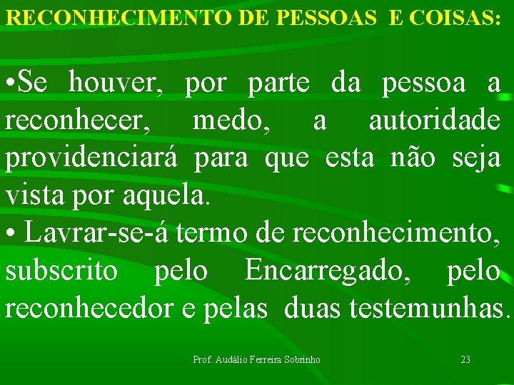 RECONHECIMENTO DE PESSOAS E COISAS: • Se houver, por parte da pessoa a reconhecer,