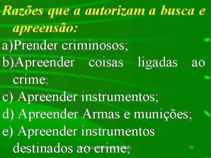 Razões que a autorizam a busca e apreensão: a)Prender criminosos; b)Apreender coisas ligadas ao