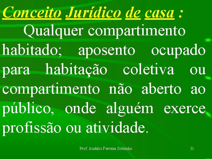 Conceito Jurídico de casa : Qualquer compartimento habitado; aposento ocupado para habitação coletiva ou