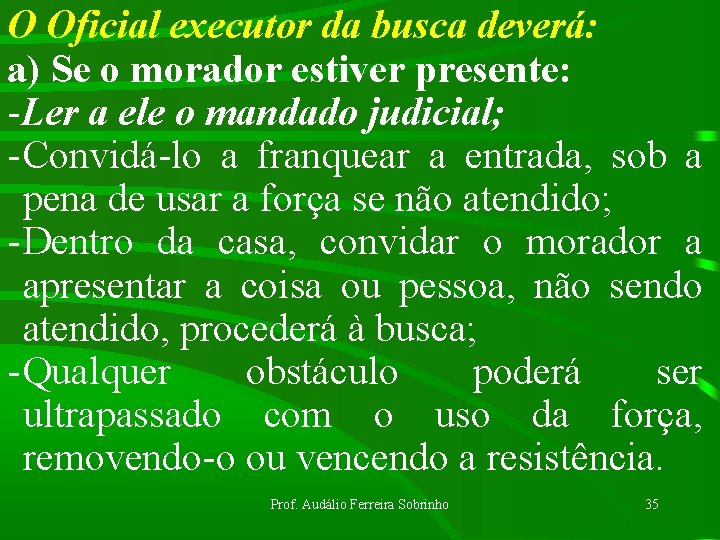 O Oficial executor da busca deverá: a) Se o morador estiver presente: -Ler a