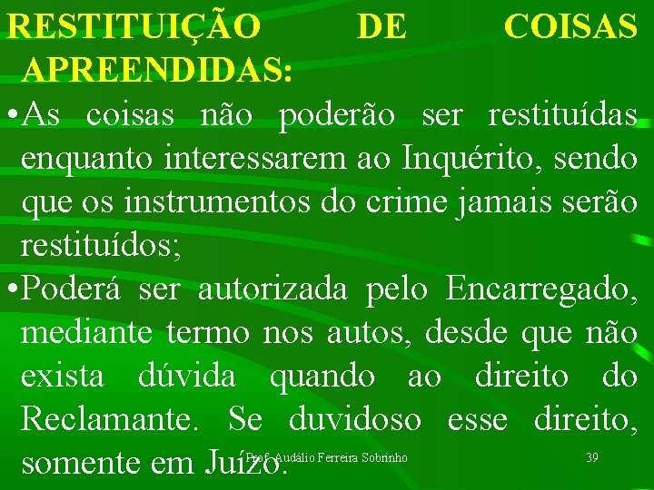 RESTITUIÇÃO DE COISAS APREENDIDAS: • As coisas não poderão ser restituídas enquanto interessarem ao