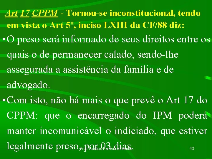 Art 17 CPPM - Tornou-se inconstitucional, tendo em vista o Art 5º, inciso LXIII
