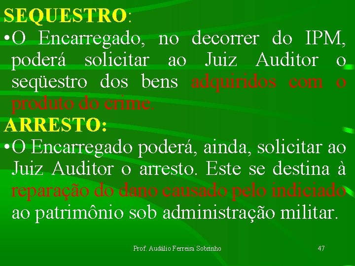 SEQUESTRO: • O Encarregado, no decorrer do IPM, poderá solicitar ao Juiz Auditor o