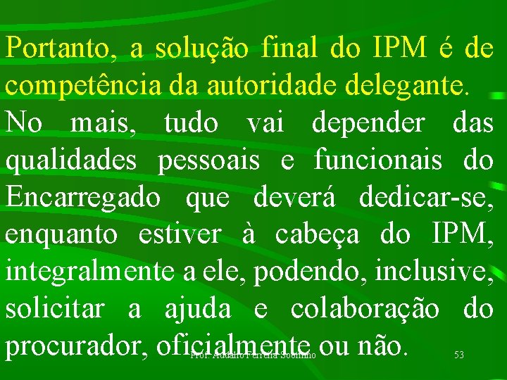 Portanto, a solução final do IPM é de competência da autoridade delegante. No mais,