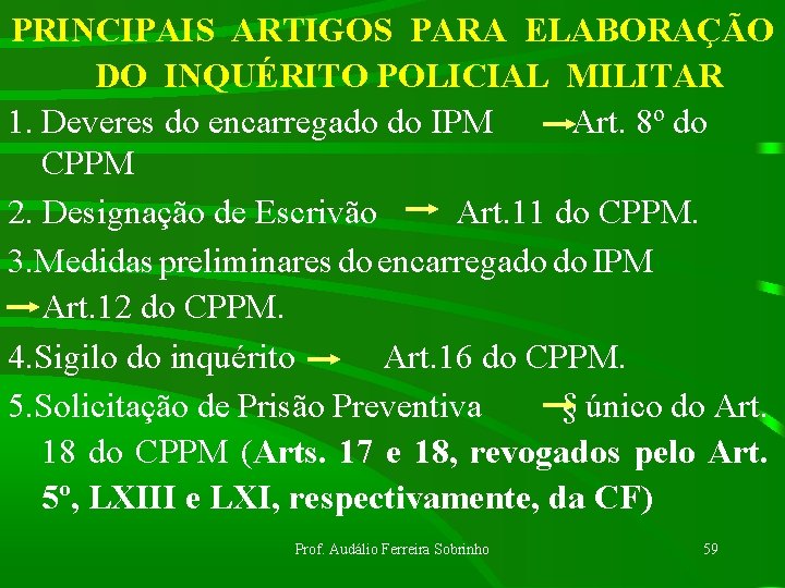 PRINCIPAIS ARTIGOS PARA ELABORAÇÃO DO INQUÉRITO POLICIAL MILITAR 1. Deveres do encarregado do IPM