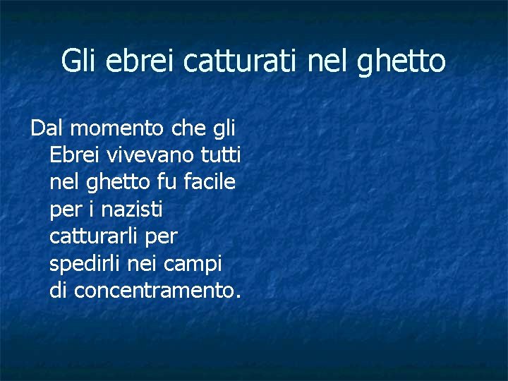 Gli ebrei catturati nel ghetto Dal momento che gli Ebrei vivevano tutti nel ghetto