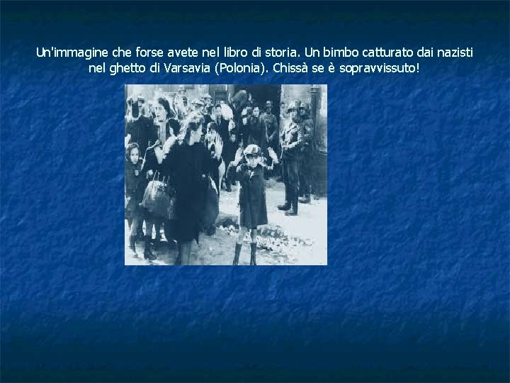 Un'immagine che forse avete nel libro di storia. Un bimbo catturato dai nazisti nel