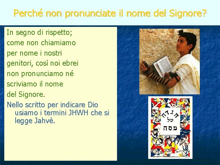 Perché non pronunciate il nome del Signore? In segno di rispetto; come non chiamiamo