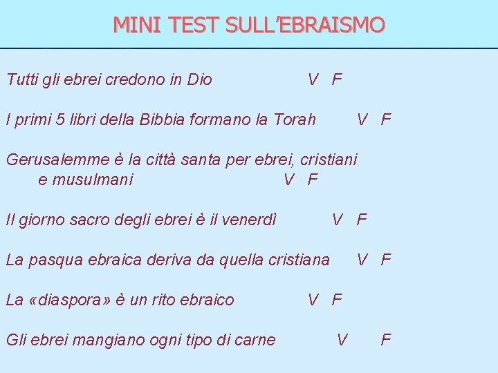 MINI TEST SULL’EBRAISMO Tutti gli ebrei credono in Dio V F I primi 5