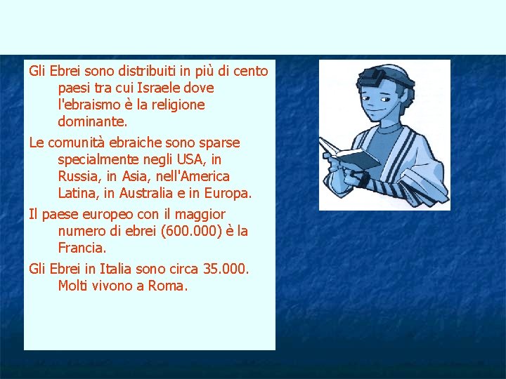 Gli Ebrei sono distribuiti in più di cento paesi tra cui Israele dove l'ebraismo