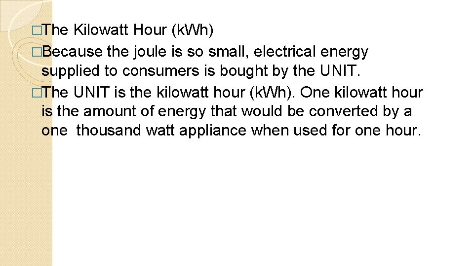 �The Kilowatt Hour (k. Wh) �Because the joule is so small, electrical energy supplied