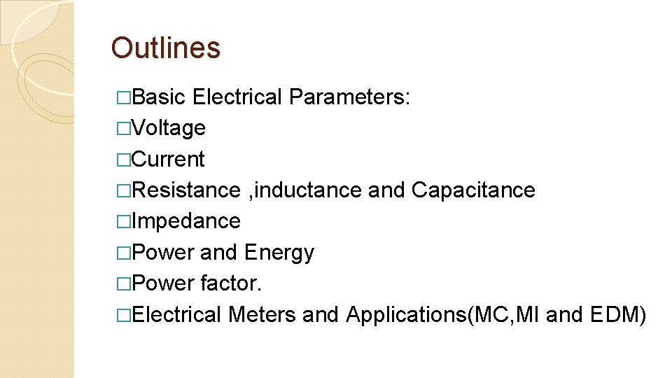 Outlines �Basic Electrical Parameters: �Voltage �Current �Resistance , inductance and Capacitance �Impedance �Power and