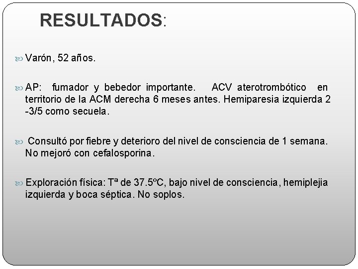 RESULTADOS: RESULTADOS Varón, 52 años. AP: fumador y bebedor importante. ACV aterotrombótico en territorio