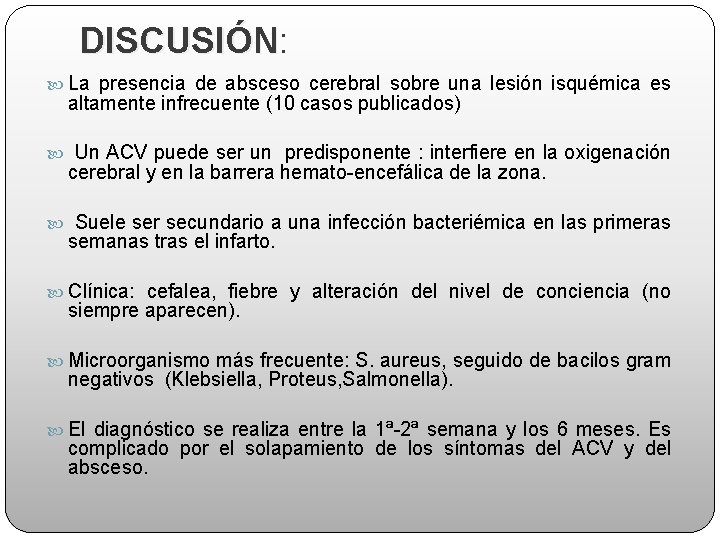 DISCUSIÓN: DISCUSIÓN La presencia de absceso cerebral sobre una lesión isquémica es altamente infrecuente