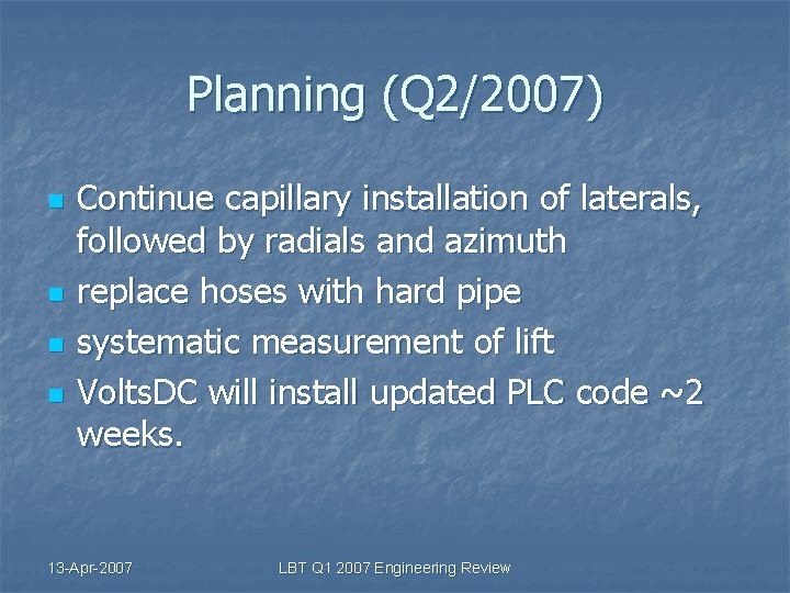 Planning (Q 2/2007) n n Continue capillary installation of laterals, followed by radials and