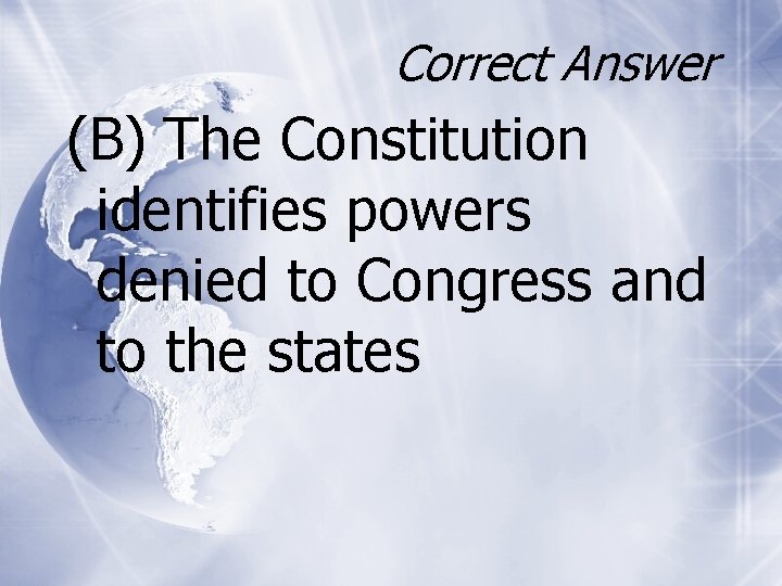 Correct Answer (B) The Constitution identifies powers denied to Congress and to the states