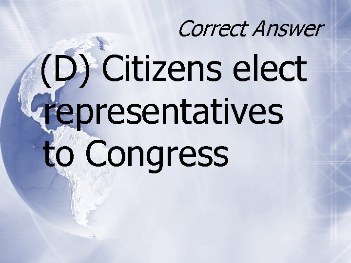 Correct Answer (D) Citizens elect representatives to Congress 
