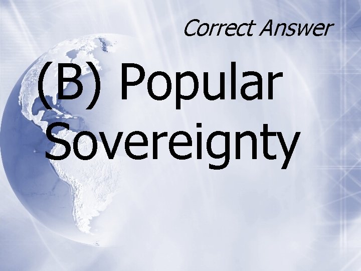 Correct Answer (B) Popular Sovereignty 