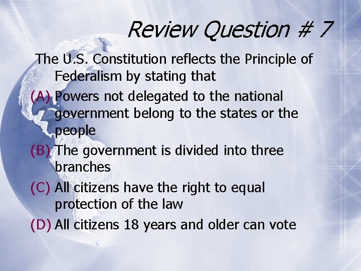 Review Question # 7 The U. S. Constitution reflects the Principle of Federalism by