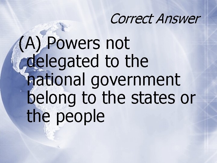 Correct Answer (A) Powers not delegated to the national government belong to the states
