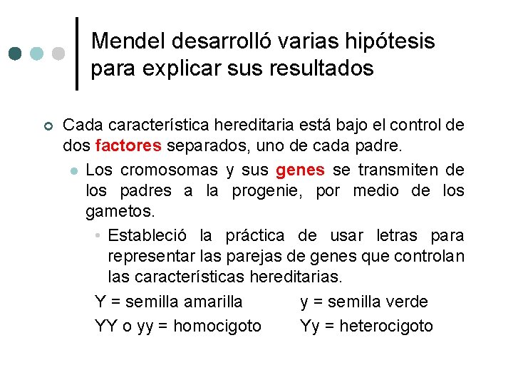 Mendel desarrolló varias hipótesis para explicar sus resultados ¢ Cada característica hereditaria está bajo