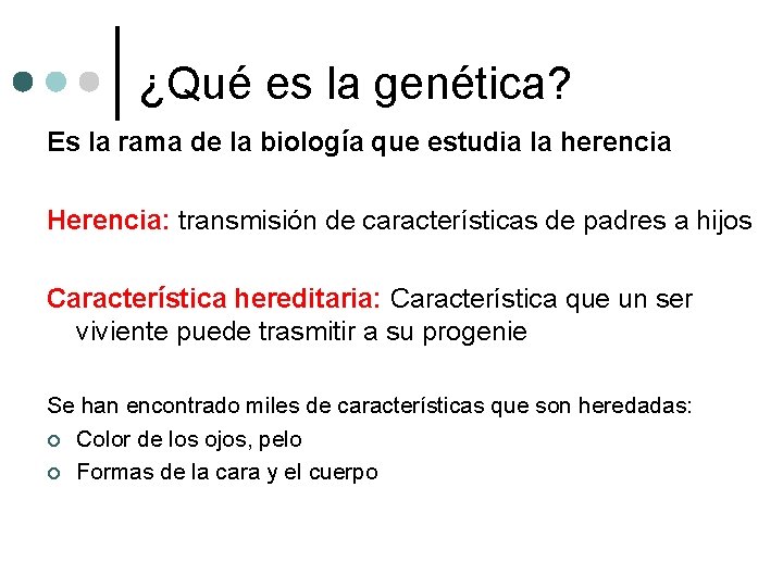 ¿Qué es la genética? Es la rama de la biología que estudia la herencia