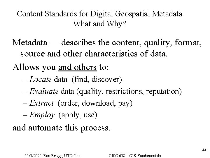 Content Standards for Digital Geospatial Metadata What and Why? Metadata — describes the content,