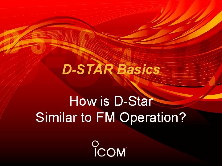 D-STAR Basics How is D-Star Similar to FM Operation? 