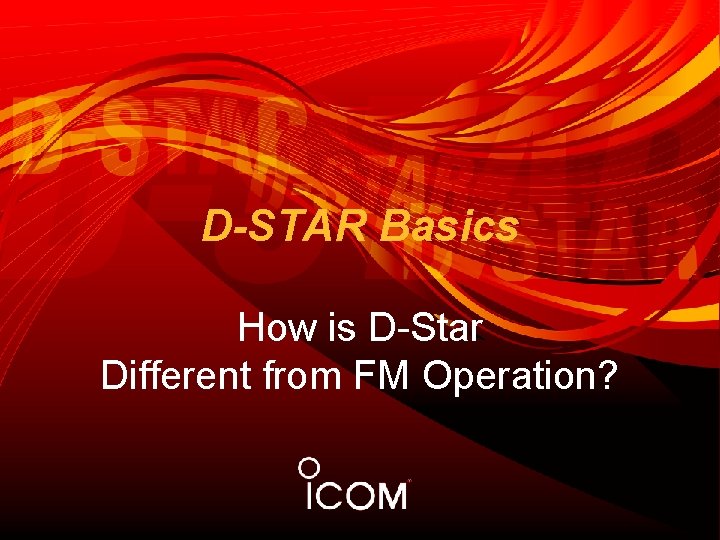 D-STAR Basics How is D-Star Different from FM Operation? 