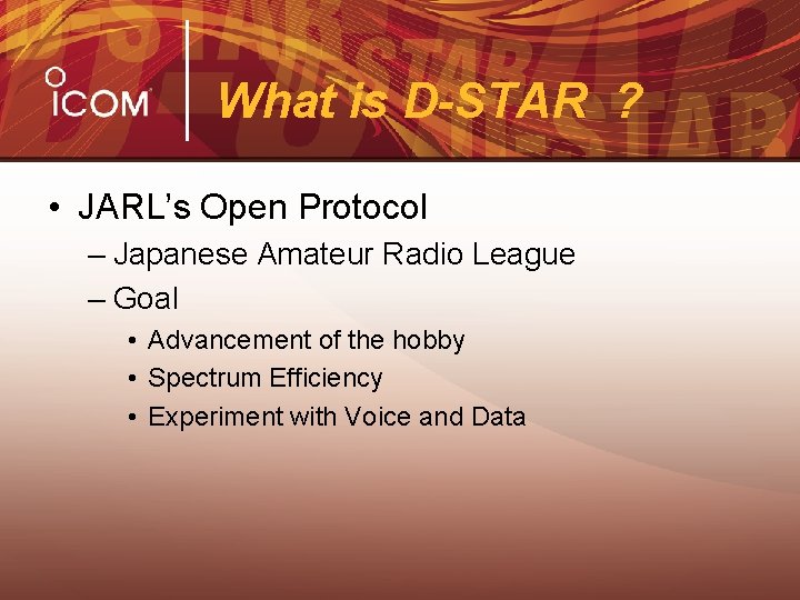What is D-STAR ? • JARL’s Open Protocol – Japanese Amateur Radio League –