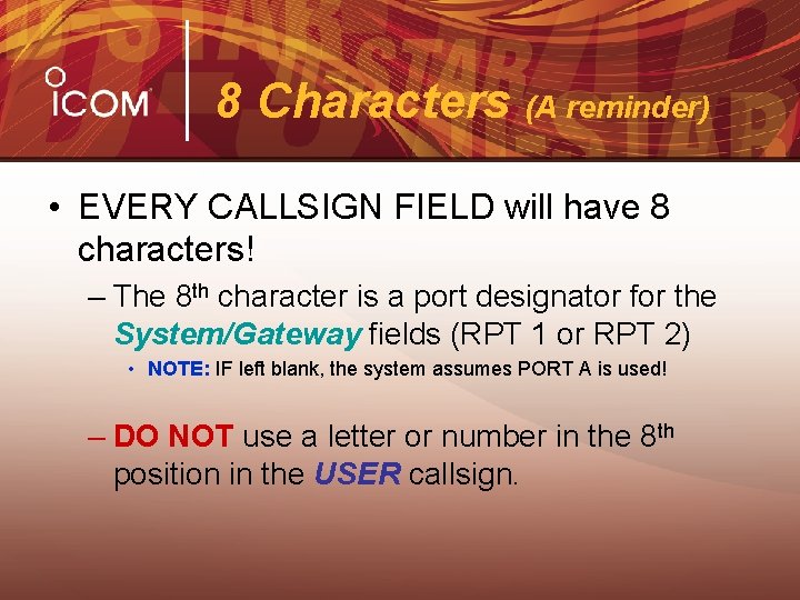 8 Characters (A reminder) • EVERY CALLSIGN FIELD will have 8 characters! – The