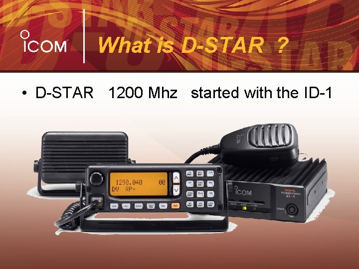 What is D-STAR ? • D-STAR 1200 Mhz started with the ID-1 