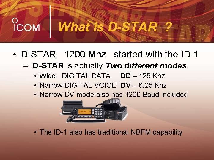 What is D-STAR ? • D-STAR 1200 Mhz started with the ID-1 – D-STAR