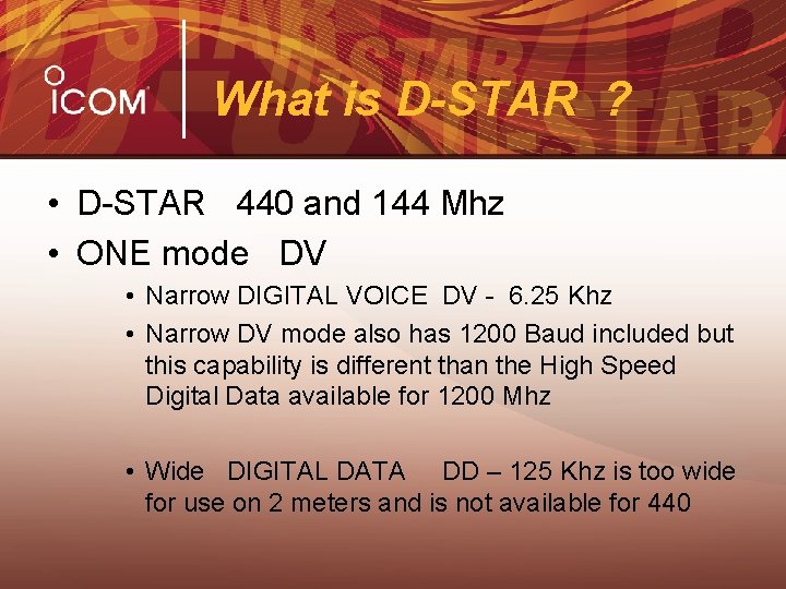 What is D-STAR ? • D-STAR 440 and 144 Mhz • ONE mode DV